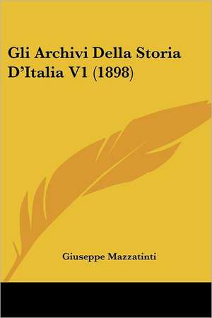 Gli Archivi Della Storia D'Italia V1 (1898) de Giuseppe Mazzatinti