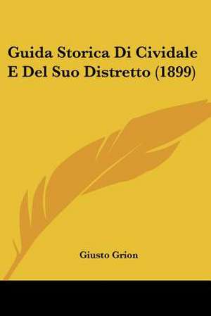 Guida Storica Di Cividale E Del Suo Distretto (1899) de Giusto Grion