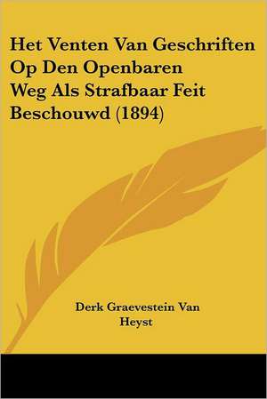 Het Venten Van Geschriften Op Den Openbaren Weg Als Strafbaar Feit Beschouwd (1894) de Derk Graevestein van Heyst