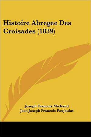 Histoire Abregee Des Croisades (1839) de Joseph Francois Michaud