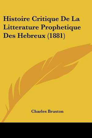 Histoire Critique De La Litterature Prophetique Des Hebreux (1881) de Charles Bruston