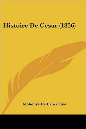 Histoire De Cesar (1856) de Alphonse De Lamartine