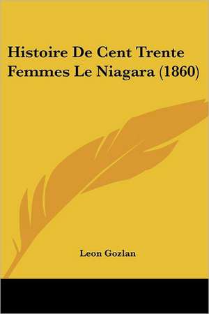 Histoire De Cent Trente Femmes Le Niagara (1860) de Leon Gozlan