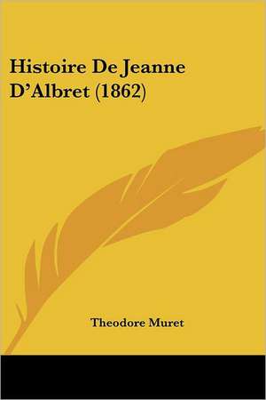 Histoire De Jeanne D'Albret (1862) de Theodore Muret