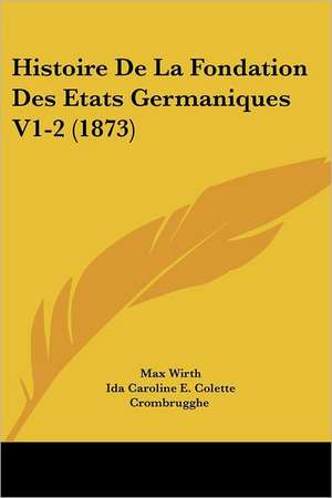 Histoire De La Fondation Des Etats Germaniques V1-2 (1873) de Max Wirth