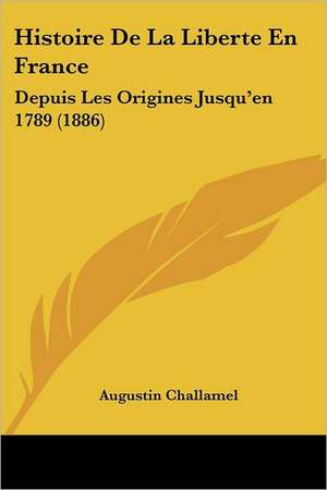 Histoire De La Liberte En France de Augustin Challamel