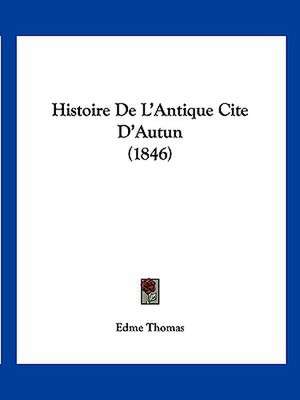 Histoire De L'Antique Cite D'Autun (1846) de Edme Thomas