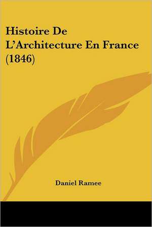 Histoire De L'Architecture En France (1846) de Daniel Ramee