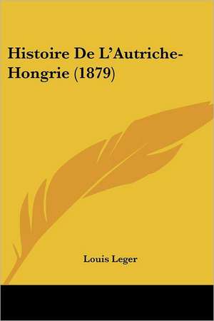 Histoire De L'Autriche-Hongrie (1879) de Louis Leger