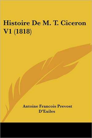 Histoire De M. T. Ciceron V1 (1818) de Antoine Francois Prevost D'Exiles