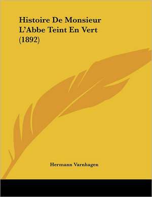 Histoire De Monsieur L'Abbe Teint En Vert (1892) de Hermann Varnhagen