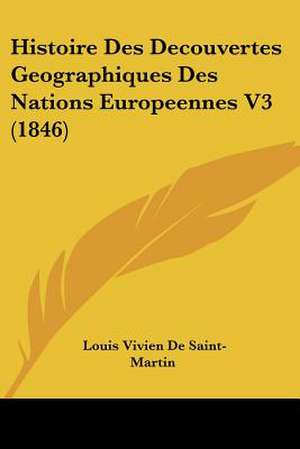 Histoire Des Decouvertes Geographiques Des Nations Europeennes V3 (1846) de Louis Vivien De Saint-Martin