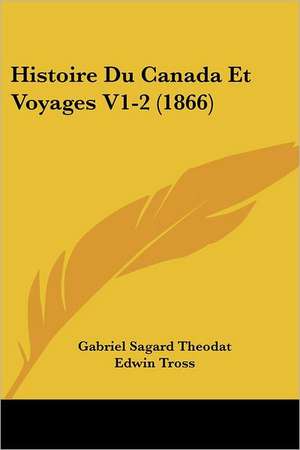 Histoire Du Canada Et Voyages V1-2 (1866) de Gabriel Sagard Theodat