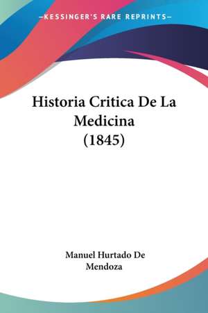 Historia Critica De La Medicina (1845) de Manuel Hurtado De Mendoza