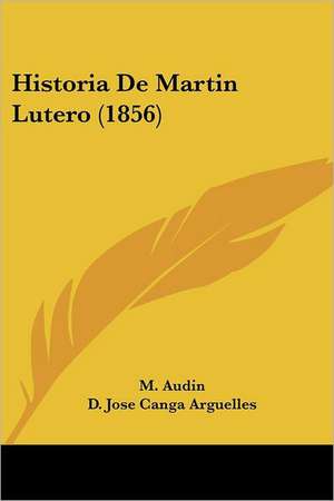 Historia De Martin Lutero (1856) de M. Audin