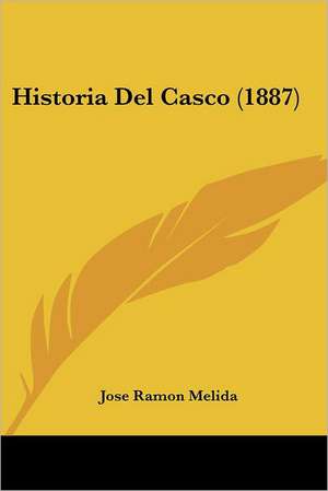 Historia Del Casco (1887) de Jose Ramon Melida