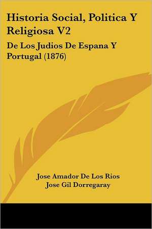 Historia Social, Politica Y Religiosa V2 de Jose Amador De Los Rios