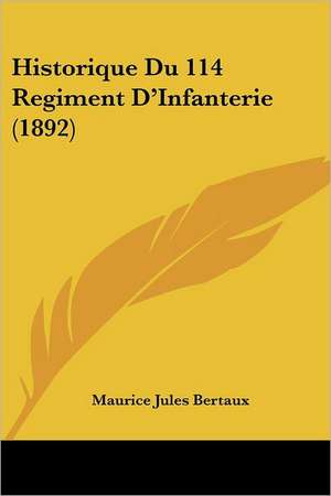 Historique Du 114 Regiment D'Infanterie (1892) de Maurice Jules Bertaux