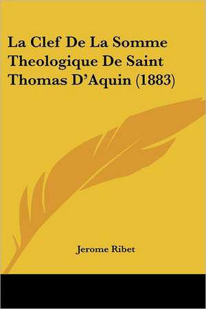 La Clef De La Somme Theologique De Saint Thomas D'Aquin (1883) de Jerome Ribet