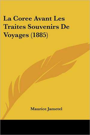 La Coree Avant Les Traites Souvenirs De Voyages (1885) de Maurice Jametel