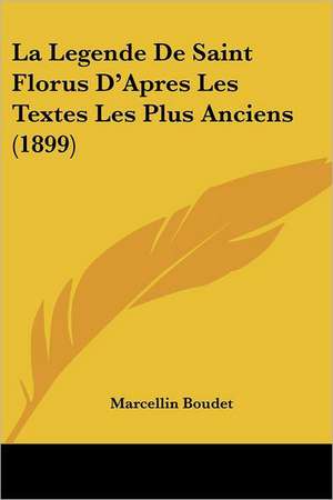 La Legende De Saint Florus D'Apres Les Textes Les Plus Anciens (1899) de Marcellin Boudet