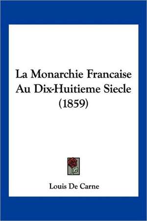 La Monarchie Francaise Au Dix-Huitieme Siecle (1859) de Louis De Carne