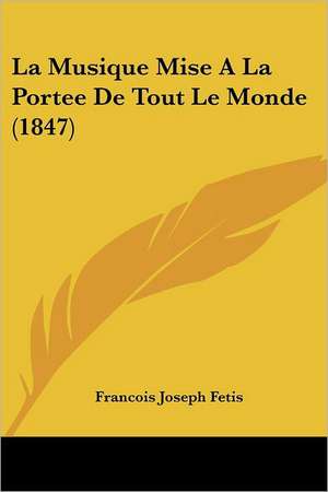 La Musique Mise a la Portee de Tout Le Monde (1847) de Francois-Joseph Fetis