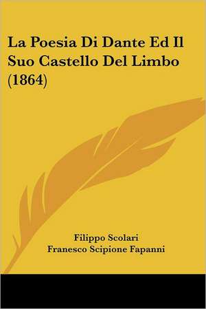 La Poesia Di Dante Ed Il Suo Castello Del Limbo (1864) de Filippo Scolari