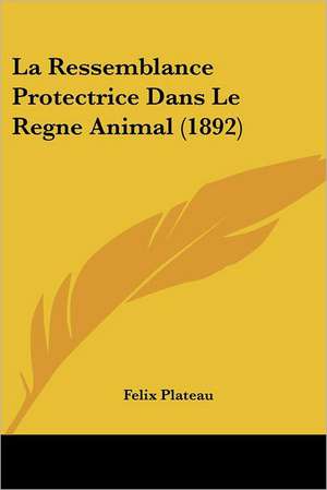 La Ressemblance Protectrice Dans Le Regne Animal (1892) de Felix Plateau