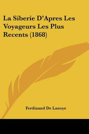 La Siberie D'Apres Les Voyageurs Les Plus Recents (1868) de Ferdinand De Lanoye