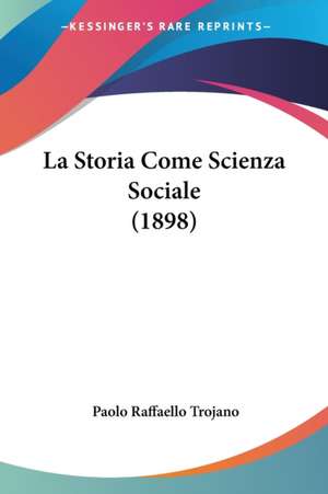 La Storia Come Scienza Sociale (1898) de Paolo Raffaello Trojano