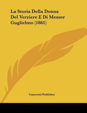 La Storia Della Donna Del Verziere E Di Messer Guglielmo (1861) de Canovetti Publisher