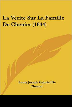 La Verite Sur La Famille De Chenier (1844) de Louis Joseph Gabriel De Chenier