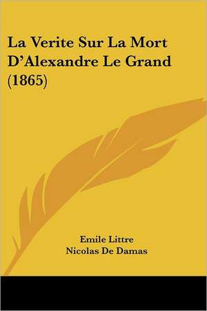 La Verite Sur La Mort D'Alexandre Le Grand (1865) de Emile Littre