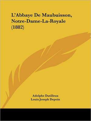 L'Abbaye De Maubuisson, Notre-Dame-La-Royale (1882) de Adolphe Dutilleux