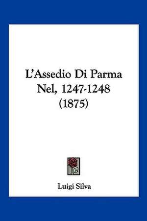 L'Assedio Di Parma Nel, 1247-1248 (1875) de Luigi Silva