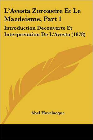 L'Avesta Zoroastre Et Le Mazdeisme, Part 1 de Abel Hovelacque