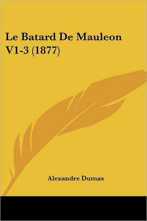 Le Batard De Mauleon V1-3 (1877) de Alexandre Dumas