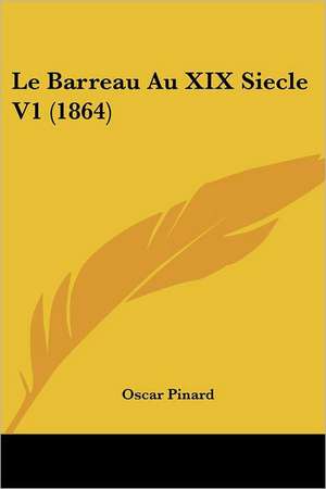 Le Barreau Au XIX Siecle V1 (1864) de Oscar Pinard