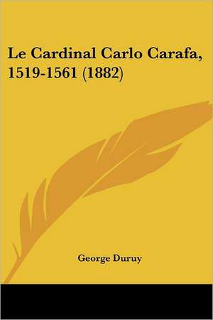 Le Cardinal Carlo Carafa, 1519-1561 (1882) de George Duruy