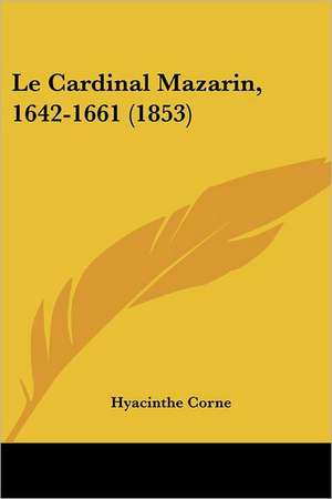 Le Cardinal Mazarin, 1642-1661 (1853) de Hyacinthe Corne