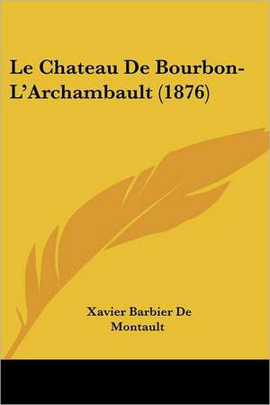 Le Chateau De Bourbon-L'Archambault (1876) de Xavier Barbier De Montault