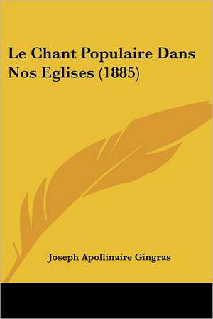 Le Chant Populaire Dans Nos Eglises (1885) de Joseph Apollinaire Gingras