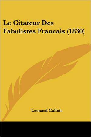 Le Citateur Des Fabulistes Francais (1830) de Leonard Gallois