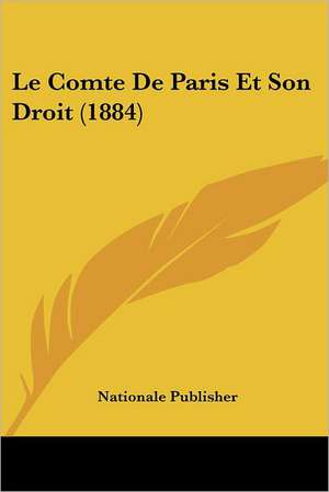 Le Comte De Paris Et Son Droit (1884) de Nationale Publisher