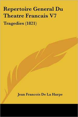 Repertoire General Du Theatre Francais V7 de Jean-Francois De La Harpe