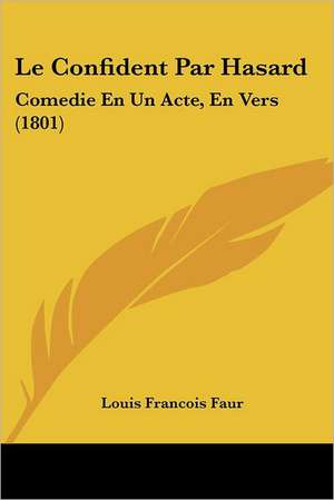 Le Confident Par Hasard de Louis Francois Faur