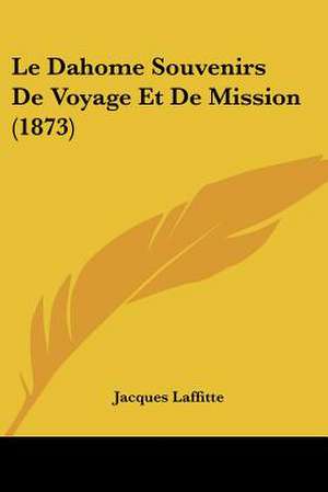 Le Dahome Souvenirs De Voyage Et De Mission (1873) de Jacques Laffitte