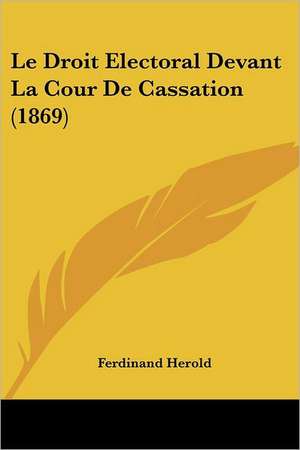 Le Droit Electoral Devant La Cour De Cassation (1869) de Ferdinand Herold