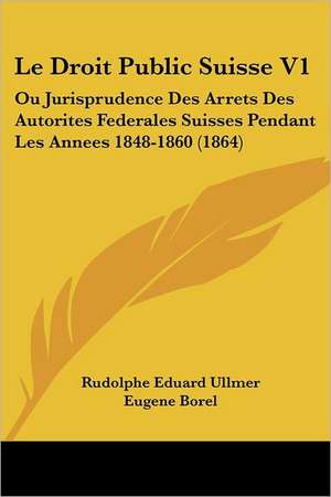 Le Droit Public Suisse V1 de Rudolphe Eduard Ullmer